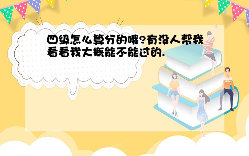 四级怎么算分的哦?有没人帮我看看我大概能不能过的.