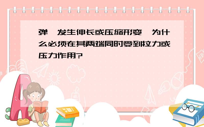 弹簧发生伸长或压缩形变,为什么必须在其两端同时受到拉力或压力作用?