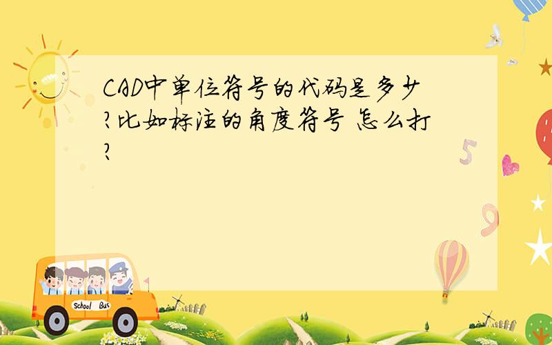 CAD中单位符号的代码是多少?比如标注的角度符号 怎么打?