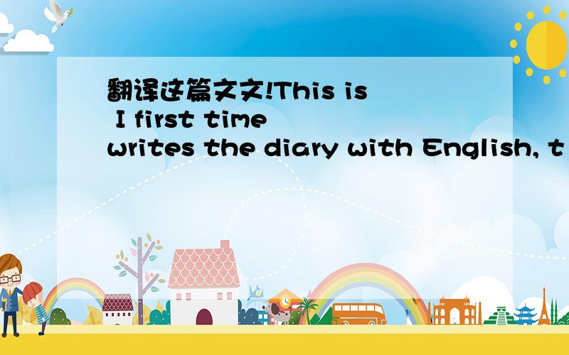 翻译这篇文文!This is I first time writes the diary with English, t