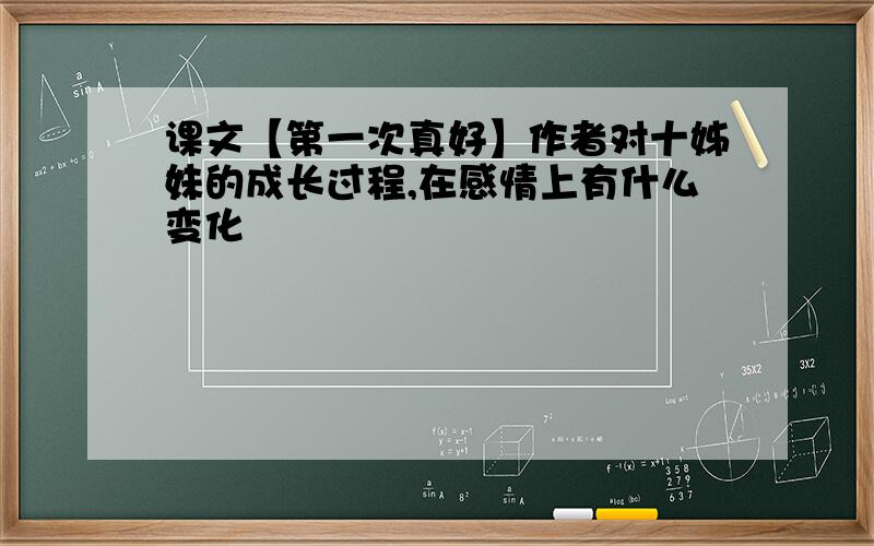 课文【第一次真好】作者对十姊妹的成长过程,在感情上有什么变化