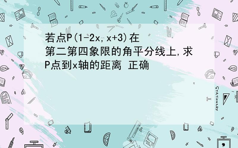 若点P(1-2x,x+3)在第二第四象限的角平分线上,求P点到x轴的距离 正确