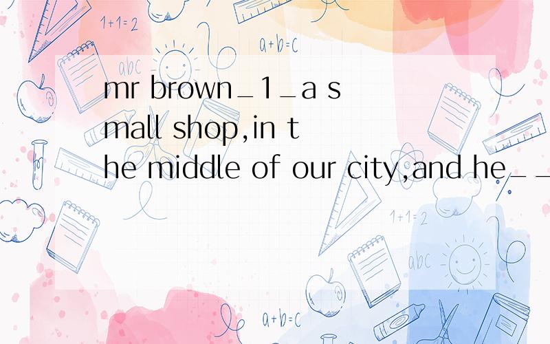 mr brown_1_a small shop,in the middle of our city,and he__2_