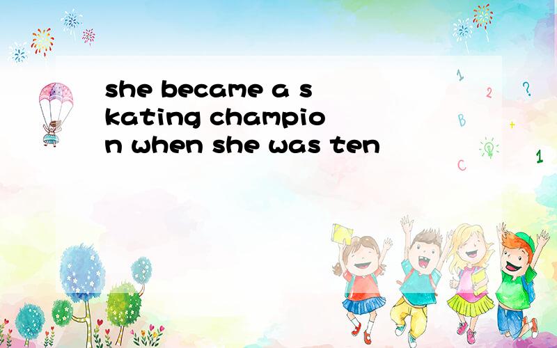 she became a skating champion when she was ten