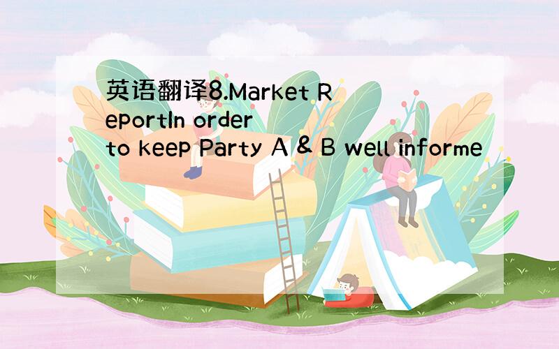 英语翻译8.Market ReportIn order to keep Party A & B well informe