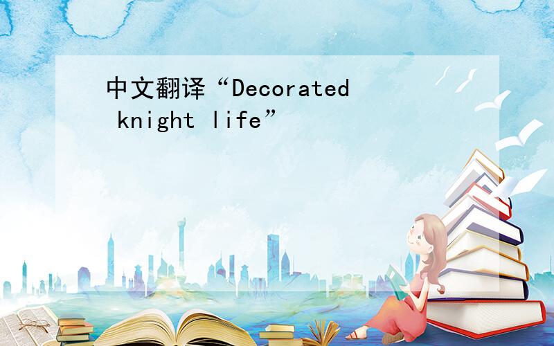 中文翻译“Decorated knight life”