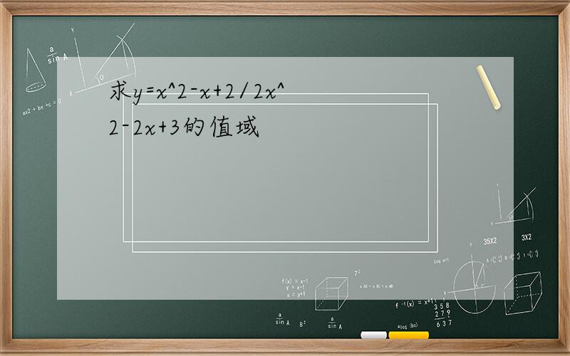 求y=x^2-x+2/2x^2-2x+3的值域