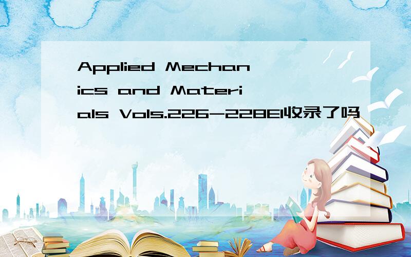 Applied Mechanics and Materials Vols.226-228EI收录了吗