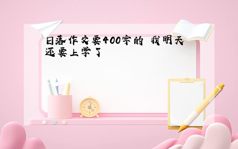 日落作文要400字的 我明天还要上学了