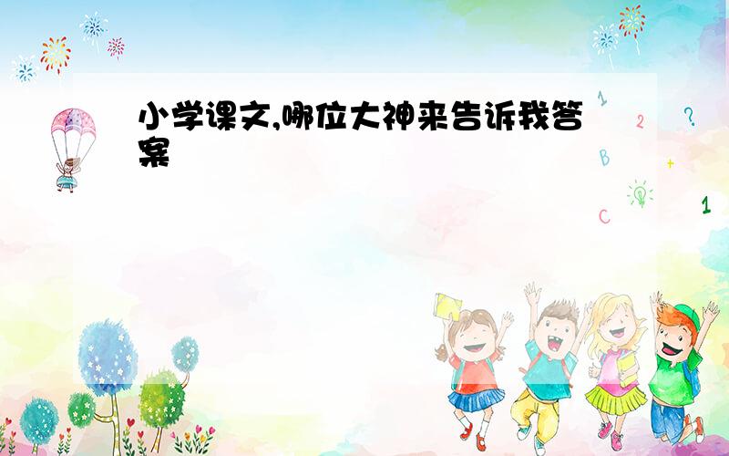 小学课文,哪位大神来告诉我答案