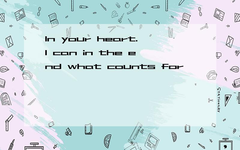 In your heart.I can in the end what counts for