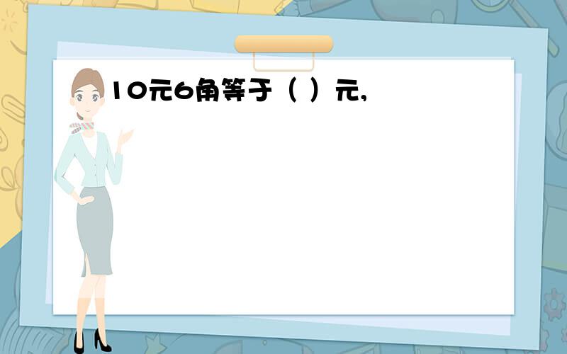 10元6角等于（ ）元,