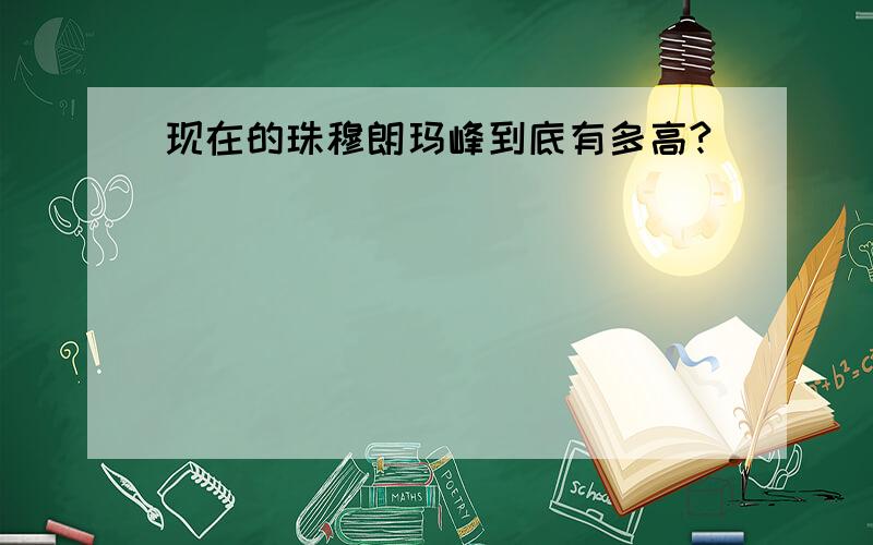 现在的珠穆朗玛峰到底有多高?