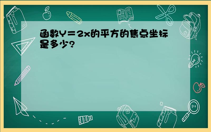 函数Y＝2x的平方的焦点坐标是多少?