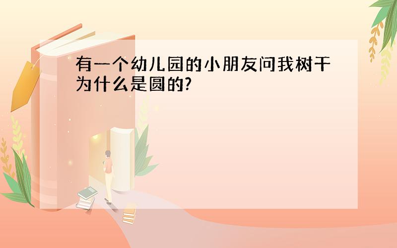 有一个幼儿园的小朋友问我树干为什么是圆的?