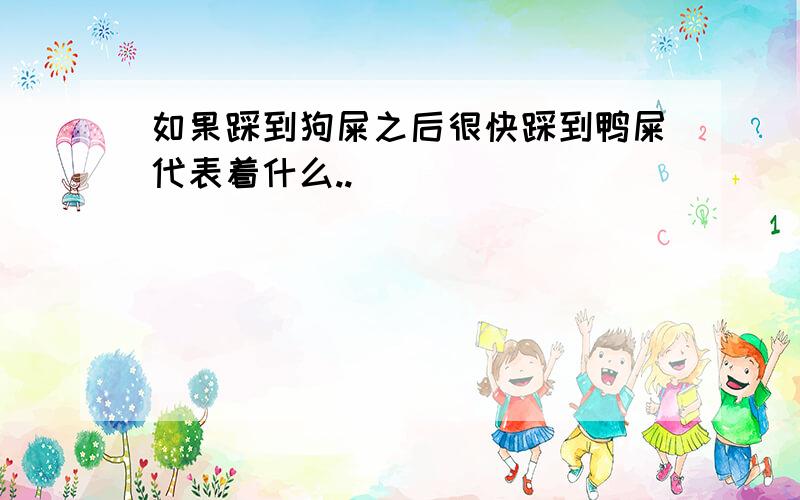 如果踩到狗屎之后很快踩到鸭屎代表着什么..