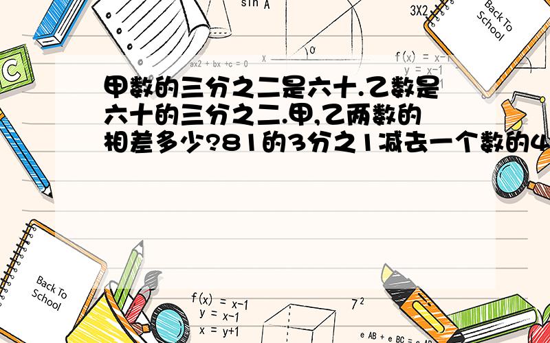 甲数的三分之二是六十.乙数是六十的三分之二.甲,乙两数的相差多少?81的3分之1减去一个数的4分之1,差是多少3,则这个