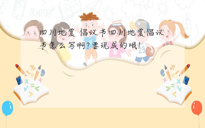 四川地震 倡议书四川地震倡议书怎么写啊?要现成的哦!