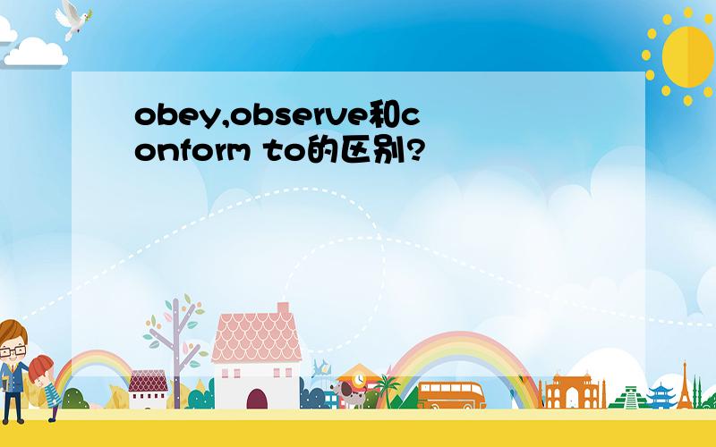 obey,observe和conform to的区别?