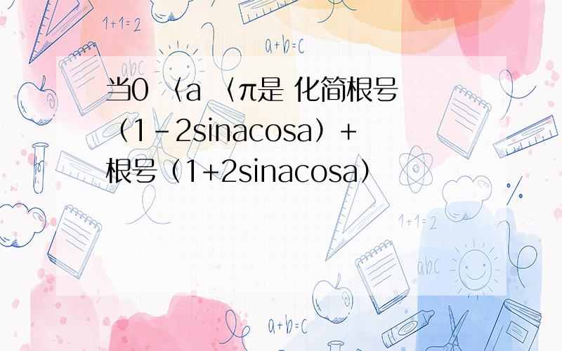 当0 〈a 〈π是 化简根号（1-2sinacosa）+根号（1+2sinacosa）