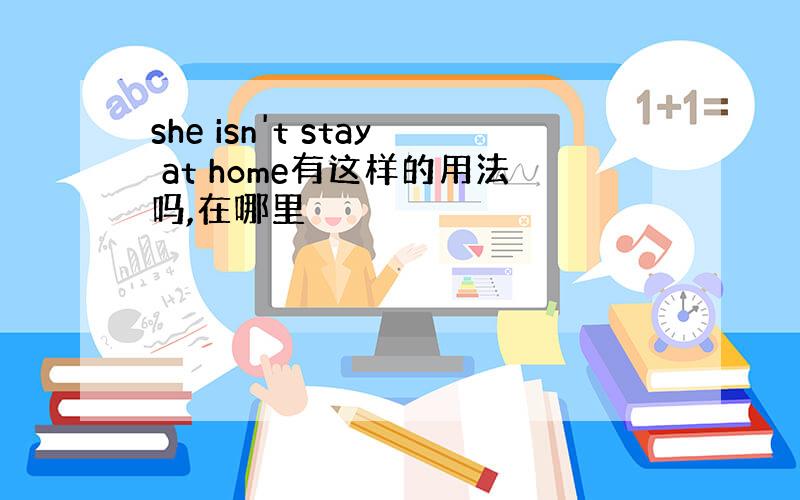 she isn't stay at home有这样的用法吗,在哪里