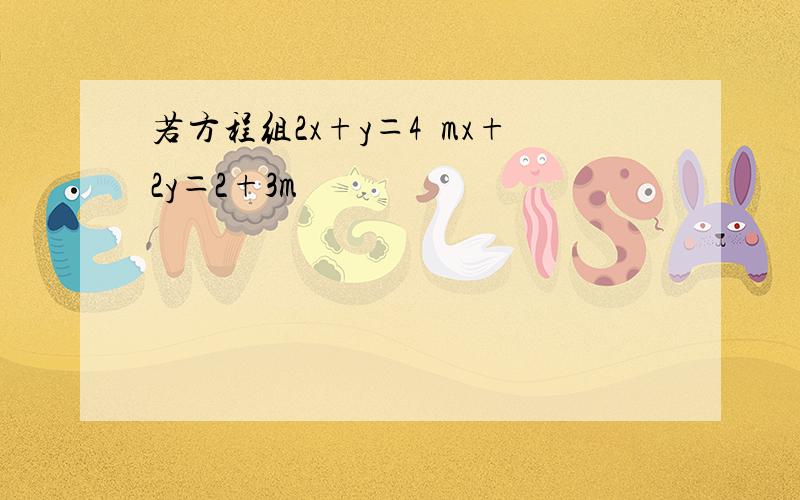 若方程组2x+y＝4−mx+2y＝2+3m