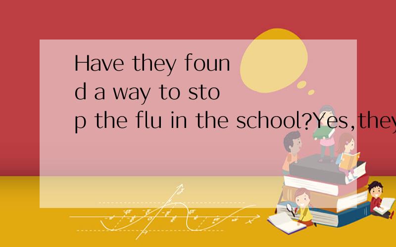 Have they found a way to stop the flu in the school?Yes,they