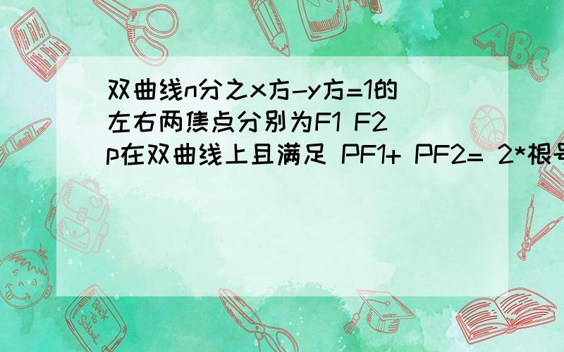 双曲线n分之x方-y方=1的左右两焦点分别为F1 F2 p在双曲线上且满足 PF1+ PF2= 2*根号下n+2 则S