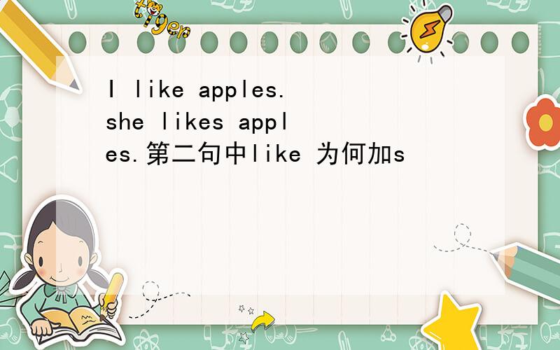 I like apples.she likes apples.第二句中like 为何加s