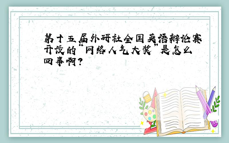 第十五届外研社全国英语辩论赛开设的“网络人气大奖”是怎么回事啊?