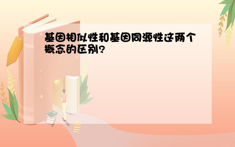 基因相似性和基因同源性这两个概念的区别?