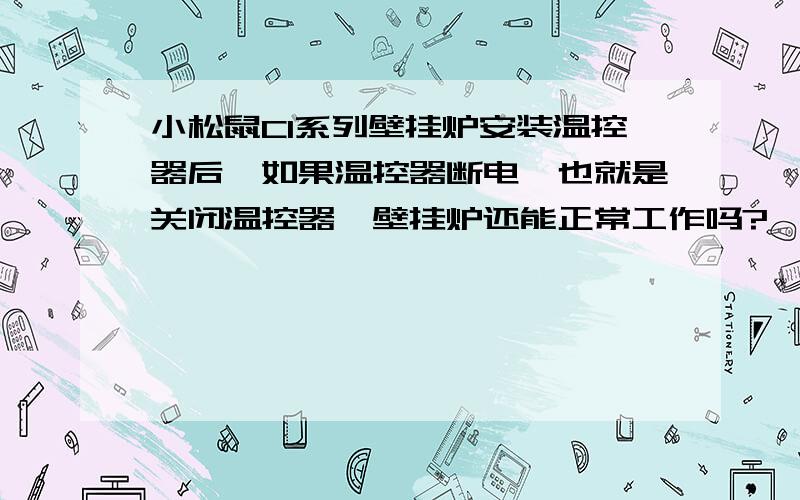 小松鼠C1系列壁挂炉安装温控器后,如果温控器断电,也就是关闭温控器,壁挂炉还能正常工作吗?