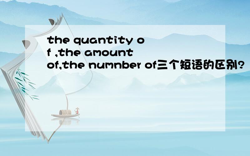 the quantity of ,the amount of,the numnber of三个短语的区别?