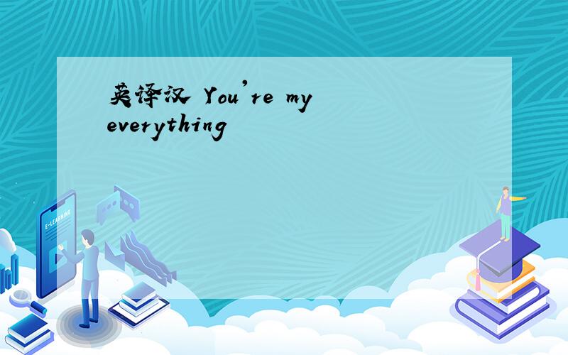 英译汉 You're my everything