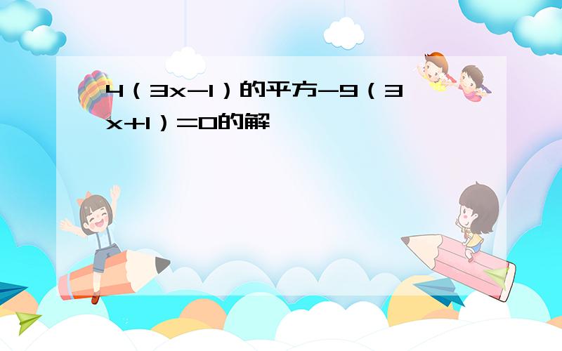 4（3x-1）的平方-9（3x+1）=0的解