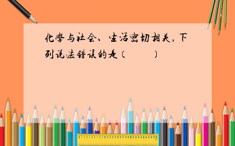 化学与社会、生活密切相关，下列说法错误的是（　　）