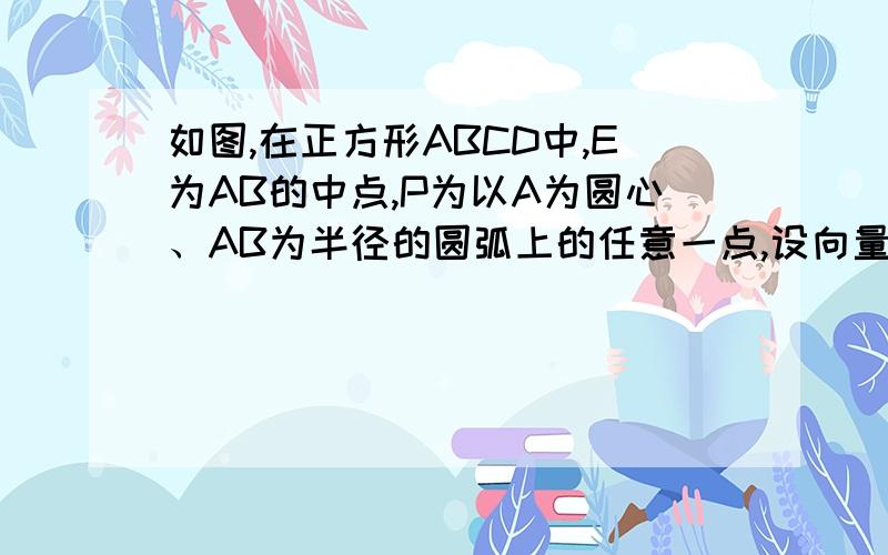 如图,在正方形ABCD中,E为AB的中点,P为以A为圆心、AB为半径的圆弧上的任意一点,设向量AC=λDE向量+μAP向