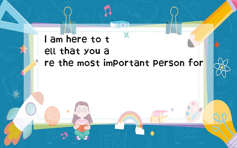 I am here to tell that you are the most important person for