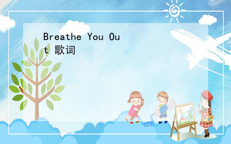 Breathe You Out 歌词