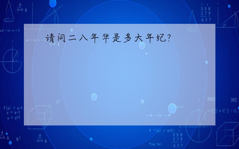 请问二八年华是多大年纪?