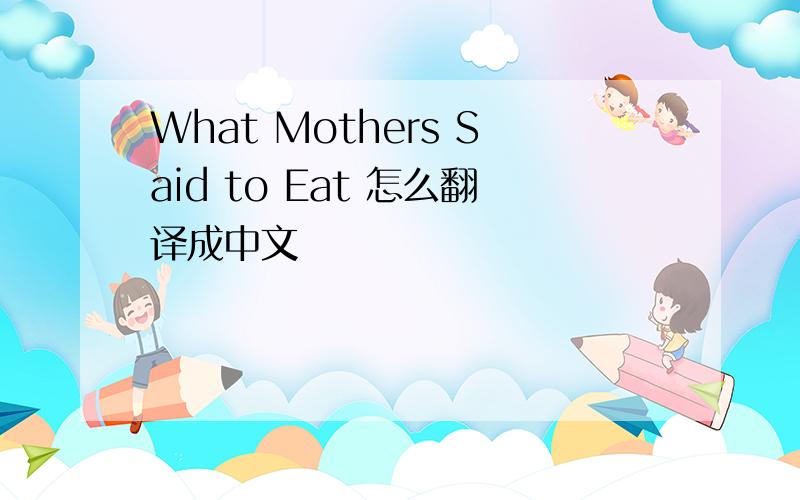 What Mothers Said to Eat 怎么翻译成中文