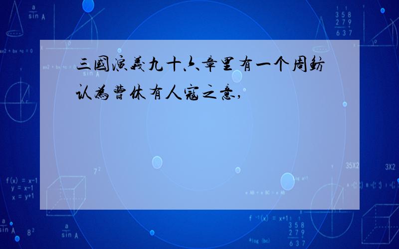 三国演义九十六章里有一个周鲂认为曹休有人寇之意,