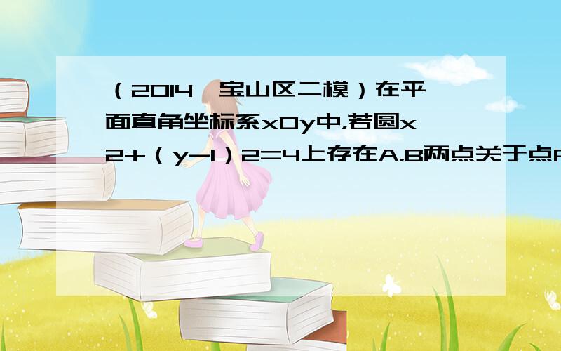 （2014•宝山区二模）在平面直角坐标系xOy中，若圆x2+（y-1）2=4上存在A，B两点关于点P（1，2）成中心对称