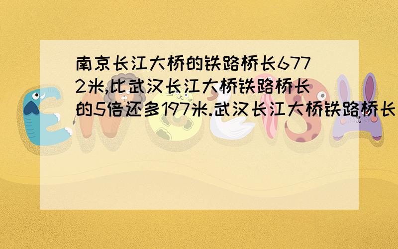 南京长江大桥的铁路桥长6772米,比武汉长江大桥铁路桥长的5倍还多197米.武汉长江大桥铁路桥长多少米?