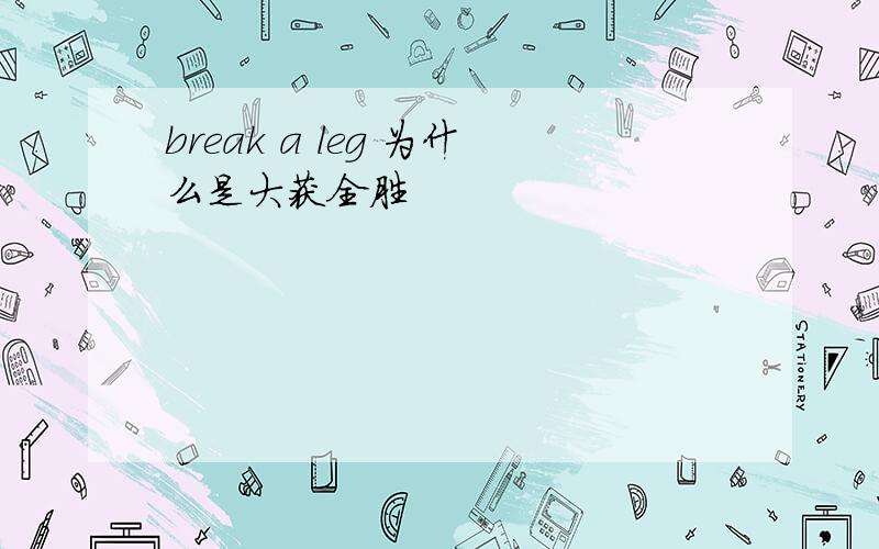 break a leg 为什么是大获全胜