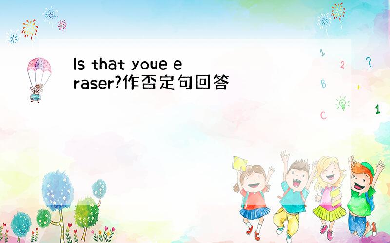 Is that youe eraser?作否定句回答