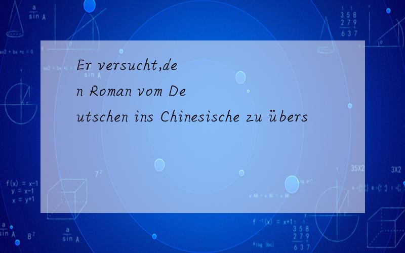 Er versucht,den Roman vom Deutschen ins Chinesische zu übers