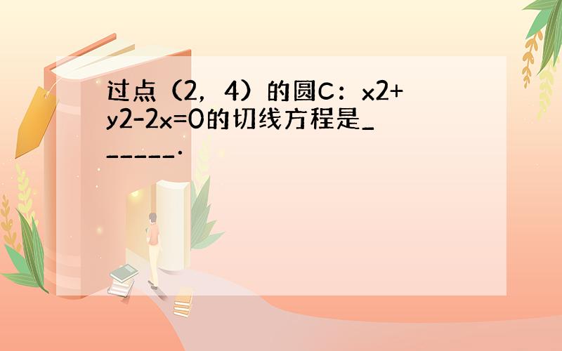 过点（2，4）的圆C：x2+y2-2x=0的切线方程是______．