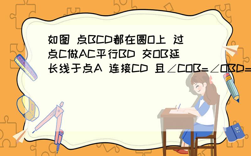 如图 点BCD都在圆O上 过点C做AC平行BD 交OB延长线于点A 连接CD 且∠COB=∠OBD=30° DB=6倍根