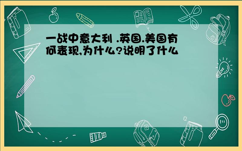 一战中意大利 .英国.美国有何表现,为什么?说明了什么